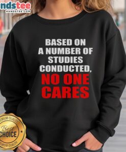 Funny sarcastic slogan sweatshirt featuring 'Based on a number of studies, no one cares' design for casual wear.
