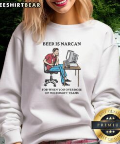 Funny beer-themed sweatshirt with 'Narcan for Teams overdose' slogan, perfect for humor-loving team players.