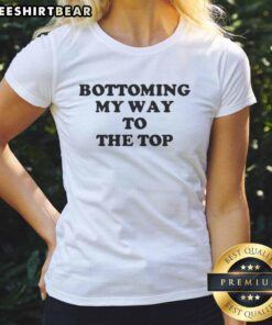Funny Bottoming My Way To The Top Ladies Tee featuring a humorous graphic design on a stylish women's shirt.