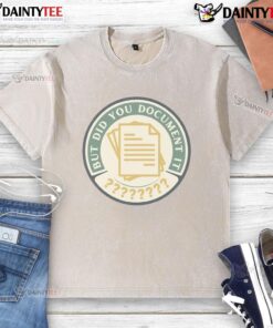 Funny washed t-shirt with humorous text 'But Did You Document It?' perfect for casual wear and making a statement.
