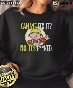 Alt Text: Funny sarcastic construction sweatshirt with the phrase Can we fix it? No, it's f*ed displayed prominently.