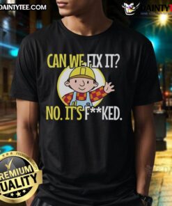 Alt Text: Funny construction t-shirt featuring sarcastic 'Can We Fix It? No, It's Fcked' phrase for humor lovers.