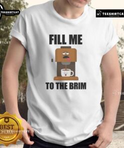Funny Coffee Machine Fill Me To The Brim Coffee T-Shirt design featuring a playful coffee machine illustration.