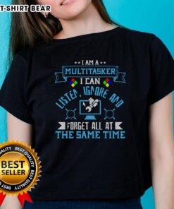 Funny computer graphic on a ladies tee: 'I'm a Multitasker - I can listen, ignore, and forget all at the same time.'