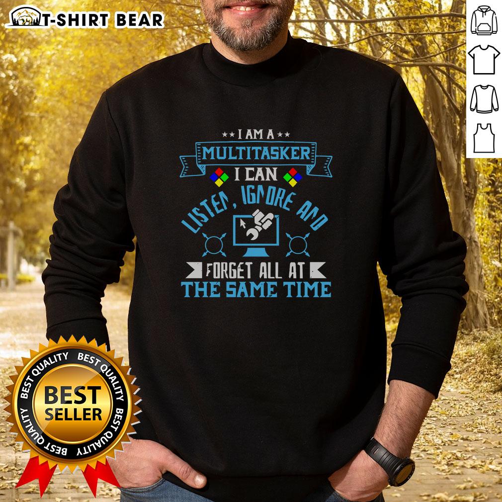 Funny sweatshirt with 'I'm a multitasker: I can listen, ignore, and forget all at the same time' text design.