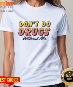 Funny 'Don't Do Drugs Without Me' meme on a ladies tee, perfect for casual wear and humor enthusiasts.