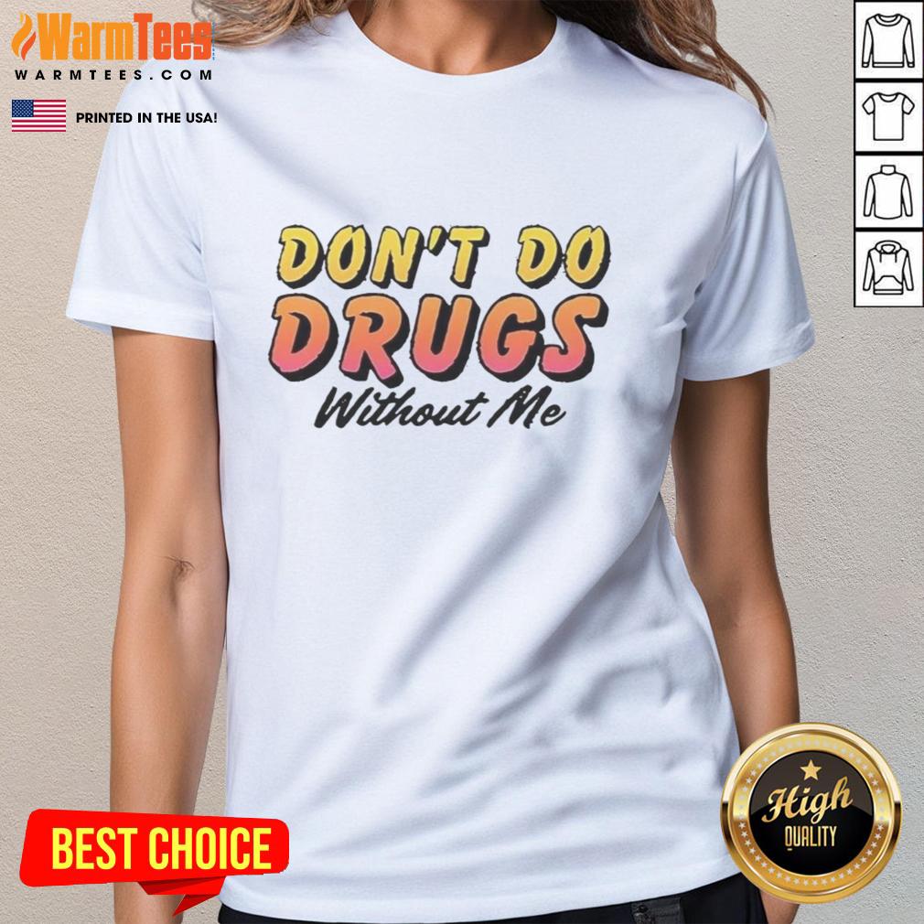 funny-dont-do-drugs-without-me-meme-ladies-tee Funny 'Don't Do Drugs Without Me' meme on a ladies tee, perfect for casual wear and humor enthusiasts.