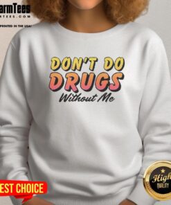 Funny 'Don't Do Drugs Without Me' meme sweatshirt design, showcasing humor and a playful message for drug awareness.