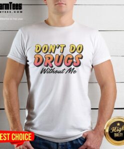Funny Don't Do Drugs Without Me meme T-Shirt featuring a humorous graphic design and bold text for drug awareness.