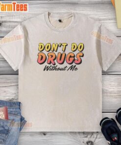Alt Text: Funny Don't Do Drugs Without Me meme on a washed t-shirt, perfect for humor and casual wear enthusiasts.