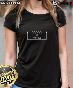 Funny Engineer Resistor Is Futile Ladies Tee featuring a humorous graphic design for engineering enthusiasts.