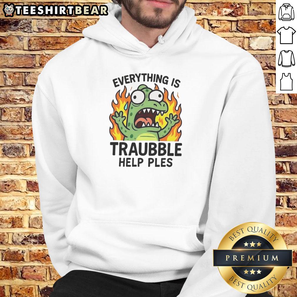 Funny Everything Is Trouble Help Please Hoodie Funny 'Everything Is Trouble, Help Please' hoodie design featuring bold text and playful graphics for a humorous look.