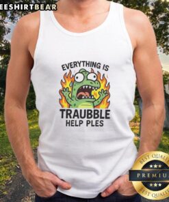 Funny 'Everything Is Trouble Help Please' tank top design featuring bold text and a playful graphic on a casual wear background.