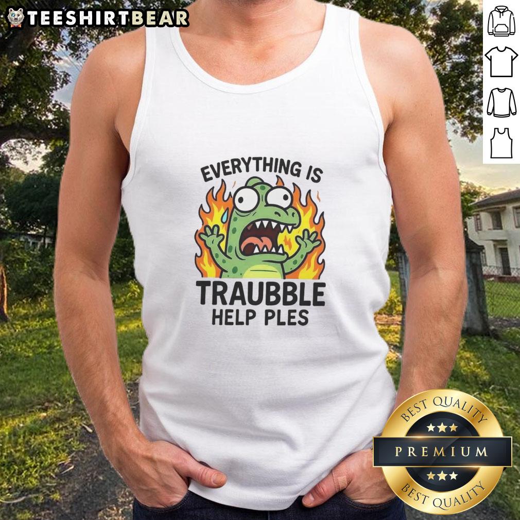 Funny Everything Is Trouble Help Please Tank Top Funny 'Everything Is Trouble Help Please' tank top design featuring bold text and a playful graphic on a casual wear background.
