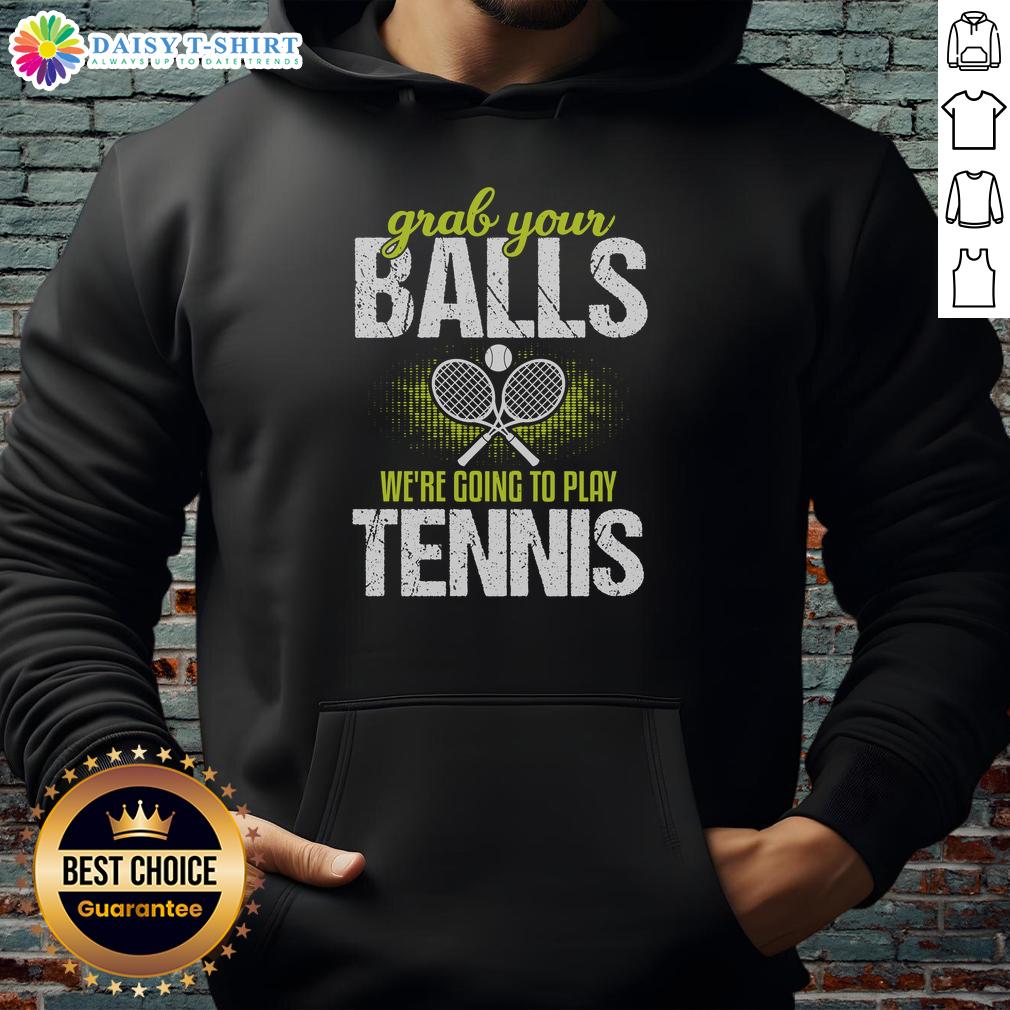 Funny Grab Your Balls We'Re Going To Play Tennis Hoodie Funny hoodie with Grab Your Balls, We're Going to Play Tennis slogan, perfect for tennis enthusiasts and humor lovers.