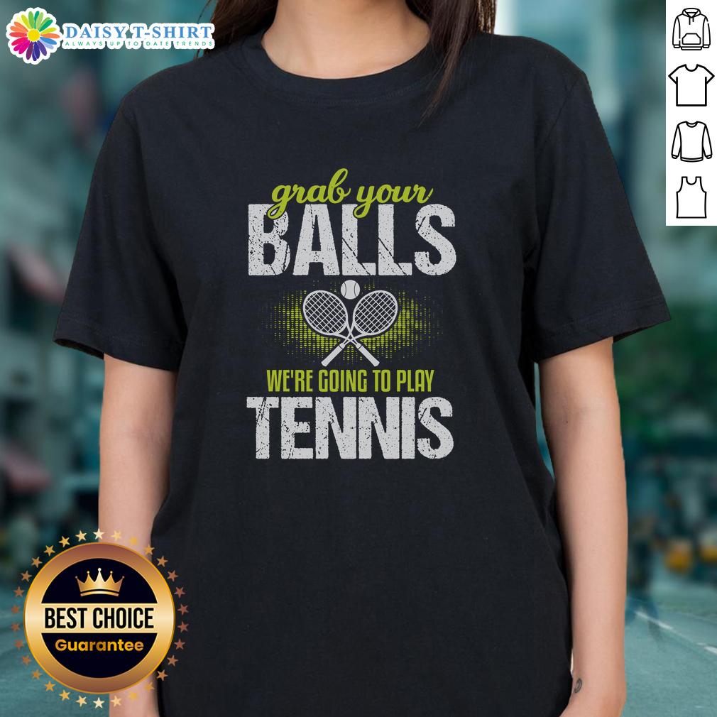 Funny Grab Your Balls We'Re Going To Play Tennis Ladies Tee Funny 'Grab Your Balls, We're Going to Play Tennis' ladies tee shirt featuring a playful design perfect for tennis lovers.