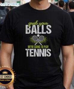 Alt Text: Funny 'Grab Your Balls We're Going To Play Tennis' T-Shirt featuring a humorous design for tennis lovers.