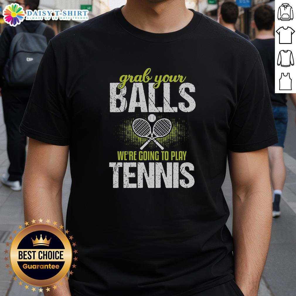 Funny Grab Your Balls We'Re Going To Play Tennis T Shirt Alt Text: Funny 'Grab Your Balls We're Going To Play Tennis' T-Shirt featuring a humorous design for tennis lovers.