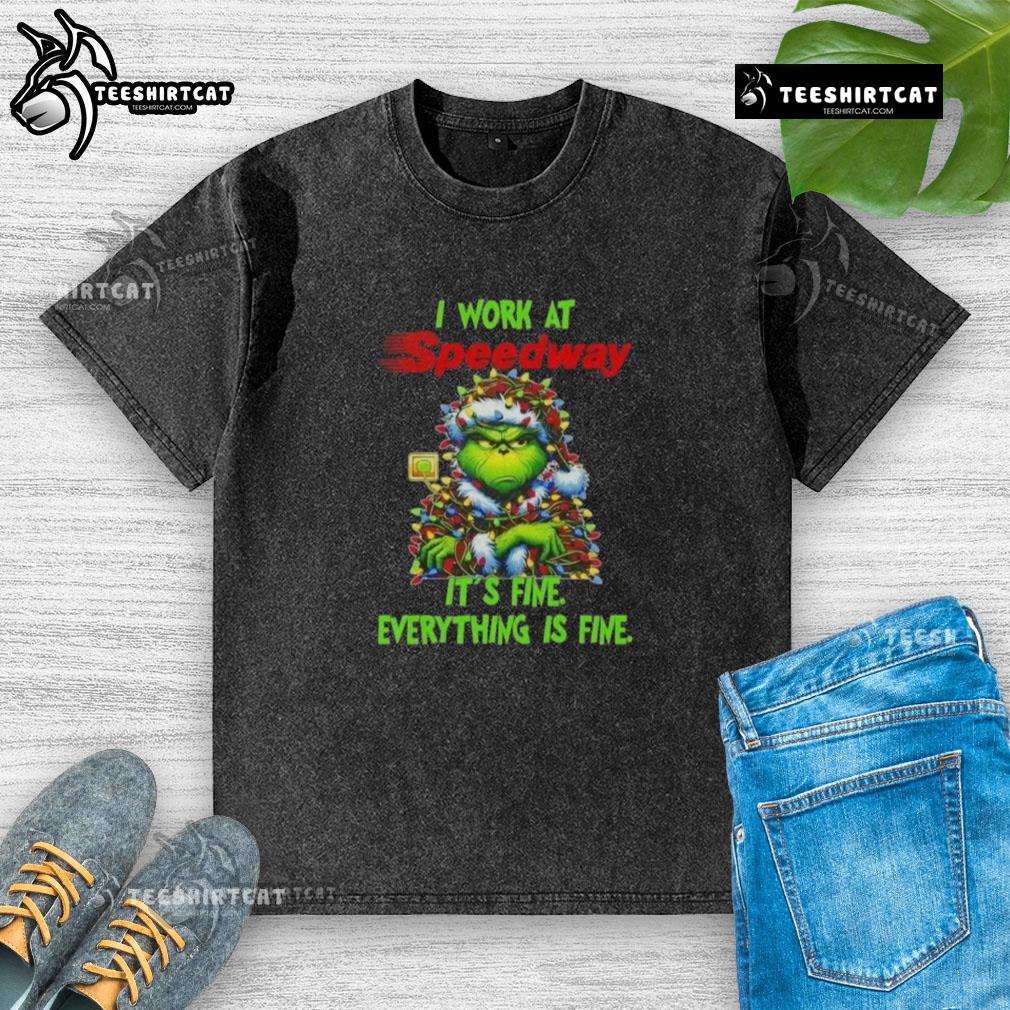 Funny Grinch Christmas Tree X Speedway I Work At It's Fine Everything Is Fine Washed T-Shirt Funny Grinch Christmas Tree t-shirt with 'It's fine, everything is fine' text, perfect for holiday humor at X Speedway.