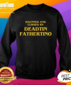 Funny Haunted and Cursed by Deadtin Fathertino sweatshirt featuring spooky graphics and a humorous design.