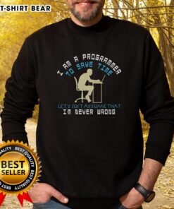 Funny 'I Am A Programmer, To Save Time, Let's Assume That I'm Never Wrong' sweatshirt design for tech enthusiasts.