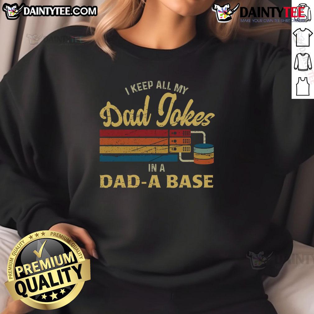Funny I Keep A My Dad Jokes In A Dad A Base Sweatshirt Funny sweatshirt featuring 'I Keep All My Dad Jokes In A Dad-A-Base' design, perfect for dads who love humor.