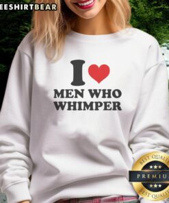 Alt Text: Funny I Love Men Who Whimper sweatshirt in vibrant colors, perfect for casual wear and showcasing humor.