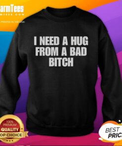 Alt Text: Funny 'I Need A Hug From A Bad Bitch' Sweatshirt in cozy fabric, perfect for casual wear and expressing personality.