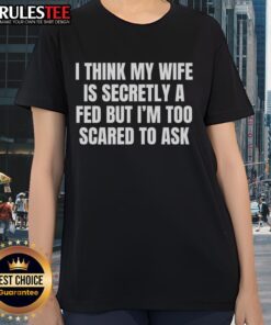Funny 'I Think My Wife Is Secretly A FED' tee for ladies, perfect for humorous gifts and playful conversations.