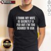 Funny I Think My Wife Is Secretly A Fed T-Shirt featuring humorous text design, perfect for playful couples and conspiracy lovers.