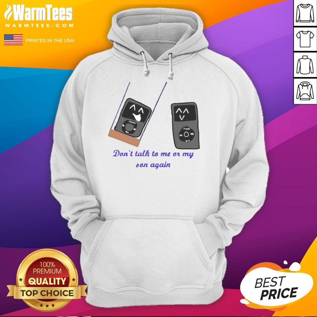 funny-ipod-meme-dont-talk-to-me-or-my-son-again-hoodie Funny iPod meme hoodie featuring 'Don't Talk to Me or My Son Again' text, perfect for humor and music lovers.