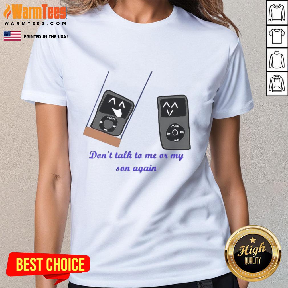 funny-ipod-meme-dont-talk-to-me-or-my-son-again-ladies-tee Funny iPod meme 'Don't Talk to Me or My Son Again' on a ladies tee, showcasing humor and retro style.