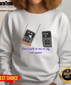 Alt Text: Funny iPod meme sweatshirt featuring 'Don't Talk to Me or My Son Again' text in bold, playful design.