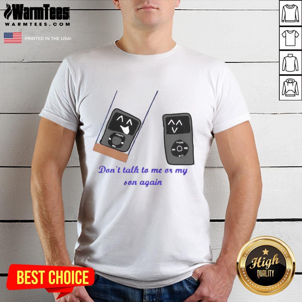 funny-ipod-meme-dont-talk-to-me-or-my-son-again-t-shirt-1 Funny iPod meme t-shirt featuring 'Don't Talk to Me or My Son Again' phrase, perfect for humor lovers and meme fans.