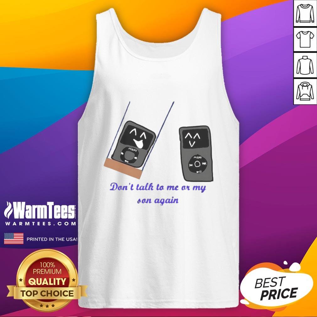 funny-ipod-meme-dont-talk-to-me-or-my-son-again-tank-top Alt Text: Funny iPod meme on a tank top featuring Don't talk to me or my son again text for humor lovers.