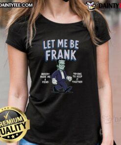 Funny Let Me Be Frank Misery Made Me A Friend Frankenstein ladies tee featuring a quirky graphic and playful text design.