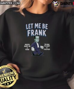 Funny Let Me Be Frank Misery Made Me A Friend Frankenstein Sweatshirt featuring a quirky design and vibrant colors.