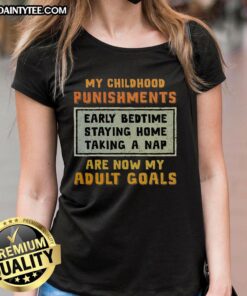 Alt Text: Funny tee shirt reading My Childhood Punishments Are Now My Adult Goals, perfect for humor and nostalgia lovers.