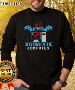 Funny No I Won't Fix Your Computer Sweatshirt featuring a humorous graphic, perfect for tech lovers and computer enthusiasts.
