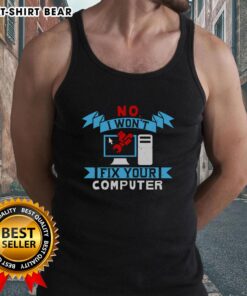 Funny No I Won't Fix Your Computer Tank Top featuring humorous tech-themed graphics for computer enthusiasts.
