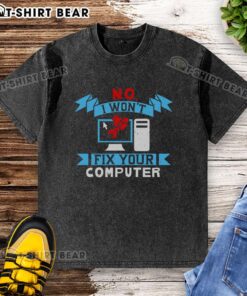 Funny 'No, I Won't Fix Your Computer' washed t-shirt showcasing humor for tech enthusiasts and programmers.
