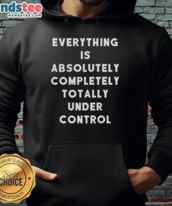 Funny Sayings Everything Is Absolutely Completely Totally Under Control T-Shirt - Image 2