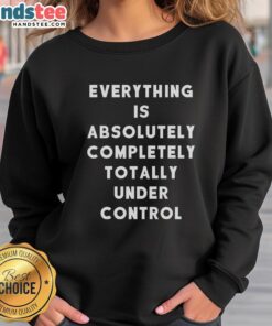 Funny Sayings Everything Is Absolutely Completely Totally Under Control T-Shirt - Image 5