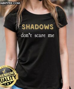 Funny Shadows Don't Scare Me: Sassy Dark Mode Ladies Tee featuring playful shadow graphics and bold typography.