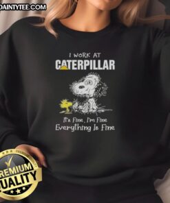 Funny Snoopy sweatshirt for Caterpillar employees, featuring a tired Snoopy with 'It's fine, I'm fine' text.
