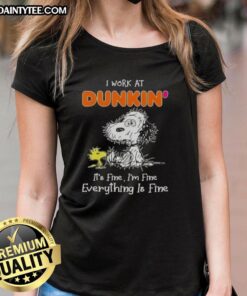 Alt Text: Funny Snoopy graphic on a ladies tee saying 'I work at Dunkin, it's fine, I'm fine, everything is fine.'