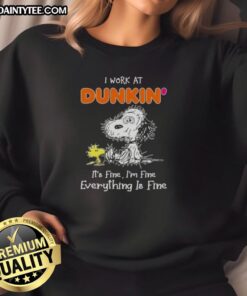 Alt Text: Funny Snoopy sweatshirt with I work at Dunkin, it's fine, I'm fine, everything is fine text, perfect for coffee lovers.