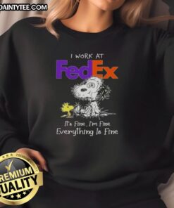 Alt Text: Funny Snoopy sweatshirt with 'I work at FedEx, it's fine, I'm fine, everything is fine' text, perfect for FedEx employees.