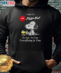 Alt Text: Funny Snoopy hoodie saying 'I work at Pizza Hut, it's fine, I'm fine, everything is fine' perfect for pizza lovers.