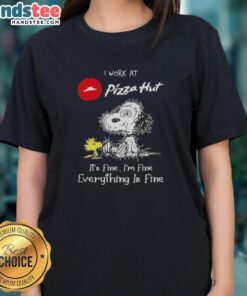 Alt Text: Funny Snoopy illustration on a ladies tee, featuring the phrase I work at Pizza Hut, it's fine, I'm fine, everything is fine.